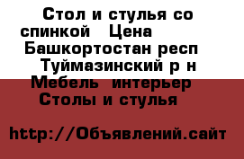 Стол и стулья со спинкой › Цена ­ 3 000 - Башкортостан респ., Туймазинский р-н Мебель, интерьер » Столы и стулья   